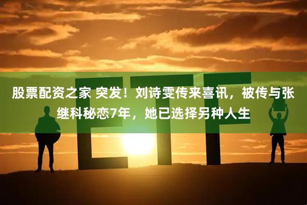 股票配资之家 突发！刘诗雯传来喜讯，被传与张继科秘恋7年，她已选择另种人生